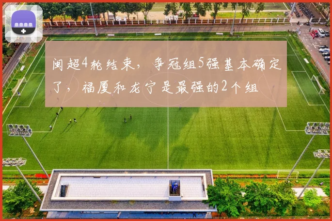 闽超4轮结束，争冠组5强基本确定了，福厦和龙宁是最强的2个组