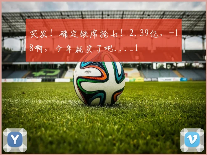 突发！确定缺席抢七！2.39亿，-18啊，今年就卖了吧..._1