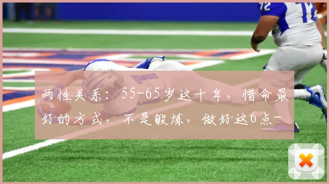 两性关系：55-65岁这十年，惜命最好的方式，不是锻炼，做好这6点